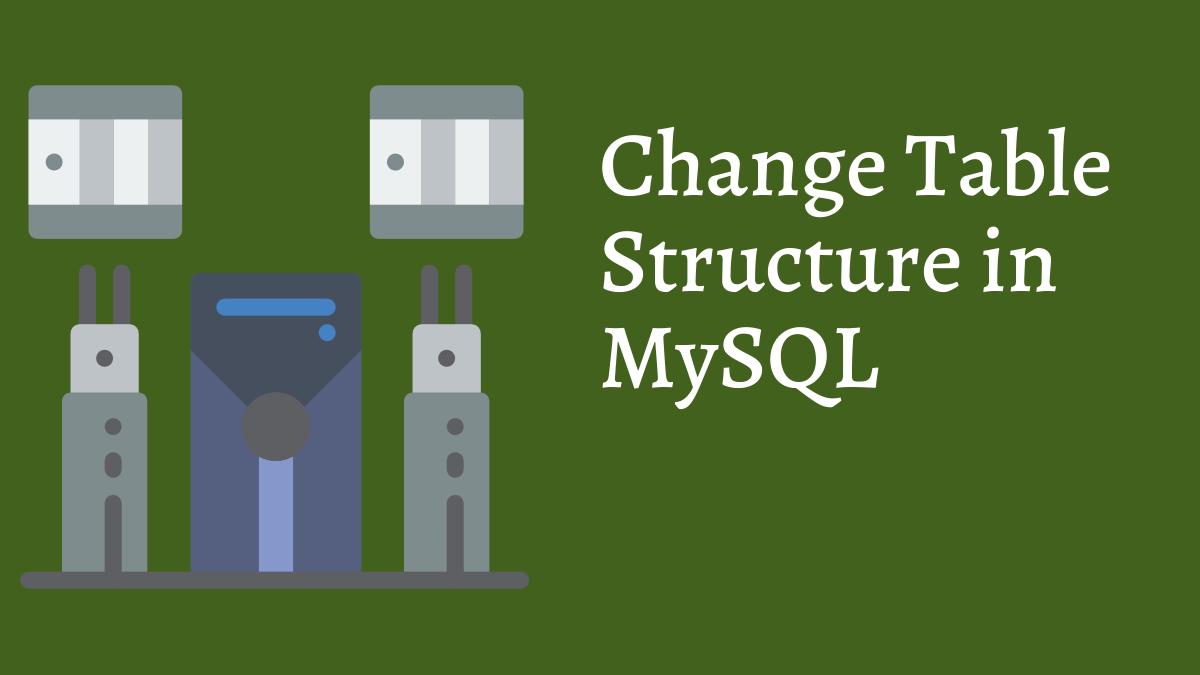 How To Change Table Structure In Mysql